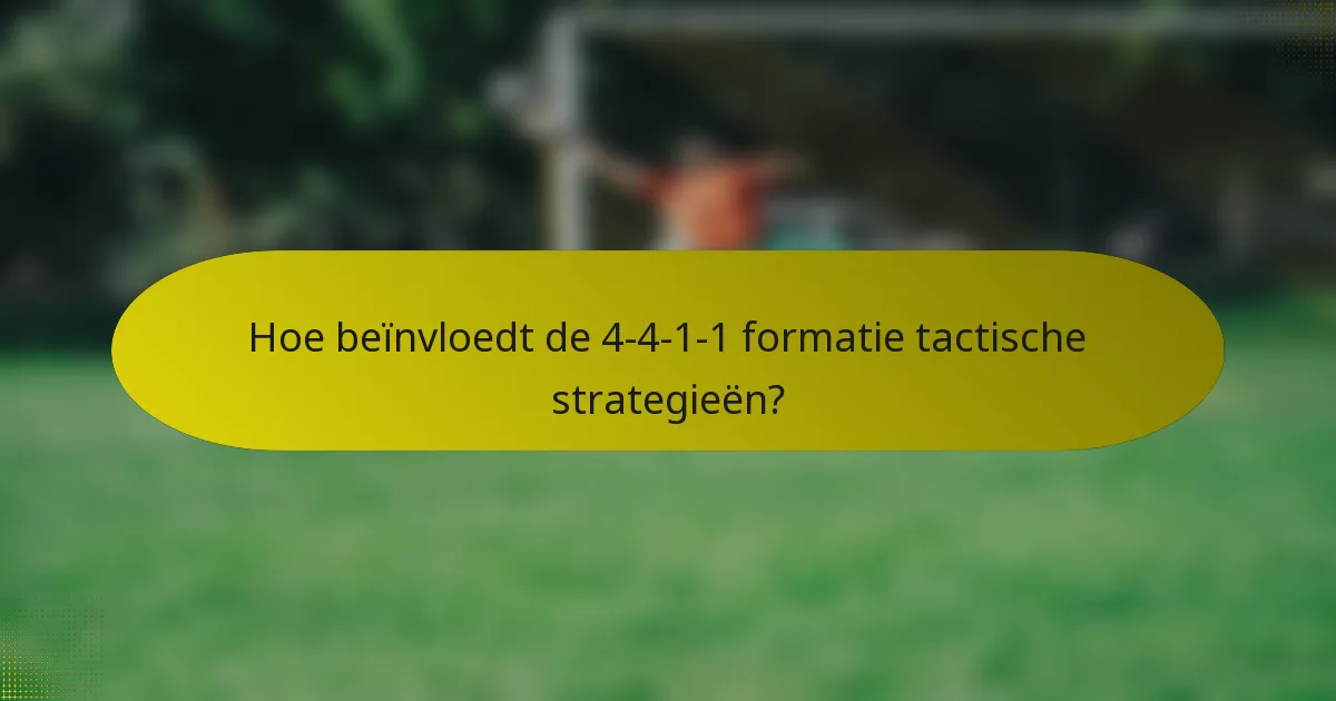 Hoe beïnvloedt de 4-4-1-1 formatie tactische strategieën?