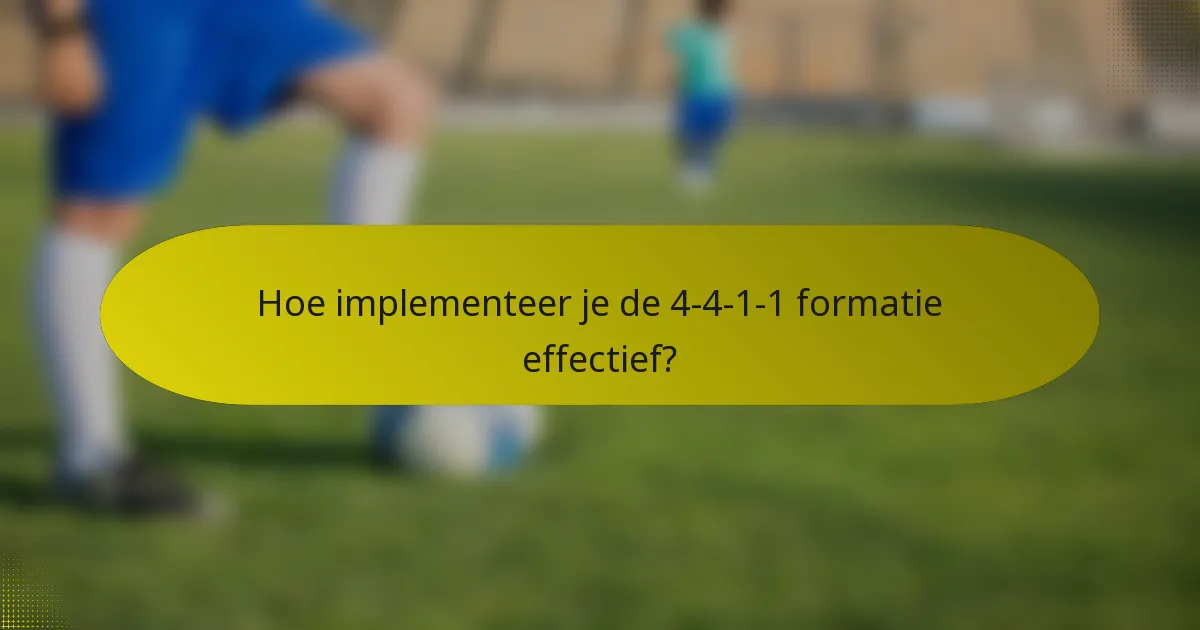 Hoe implementeer je de 4-4-1-1 formatie effectief?