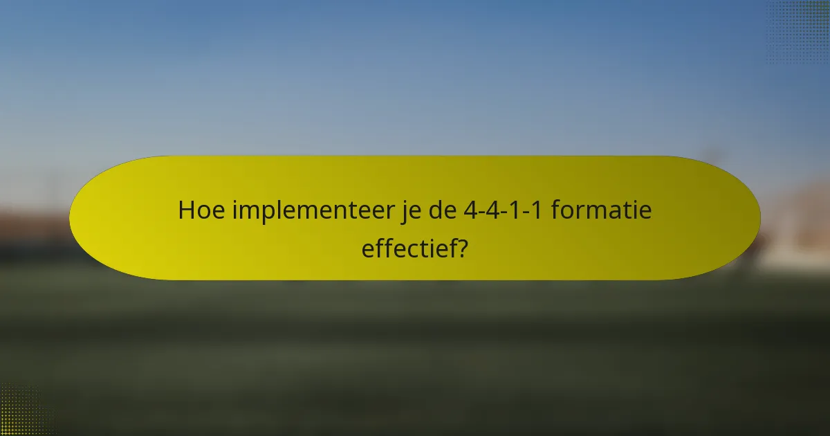 Hoe implementeer je de 4-4-1-1 formatie effectief?