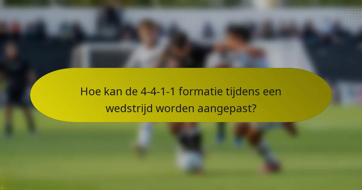 Hoe kan de 4-4-1-1 formatie tijdens een wedstrijd worden aangepast?