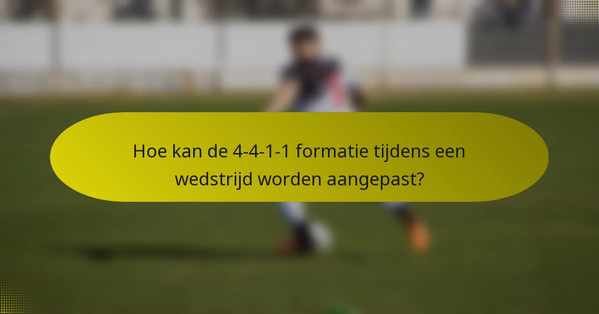 Hoe kan de 4-4-1-1 formatie tijdens een wedstrijd worden aangepast?