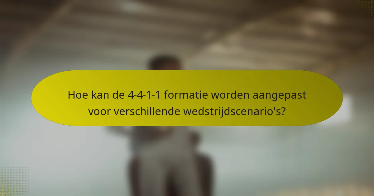Hoe kan de 4-4-1-1 formatie worden aangepast voor verschillende wedstrijdscenario's?