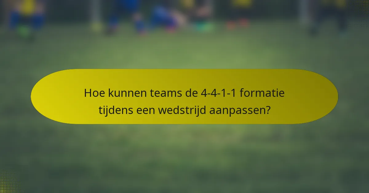 Hoe kunnen teams de 4-4-1-1 formatie tijdens een wedstrijd aanpassen?