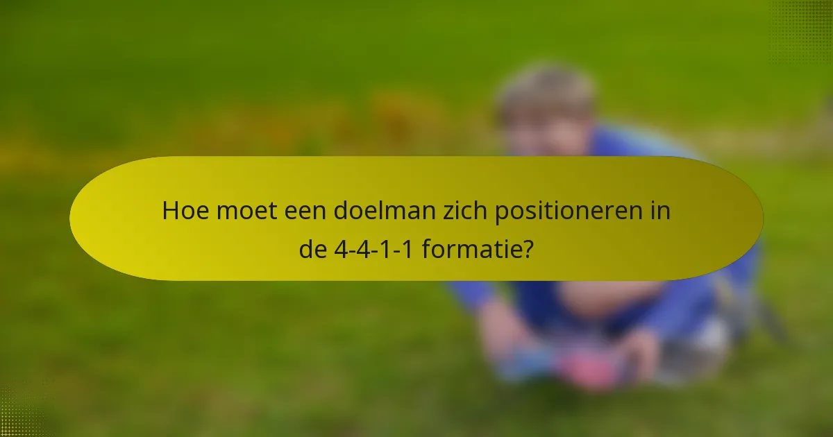 Hoe moet een doelman zich positioneren in de 4-4-1-1 formatie?