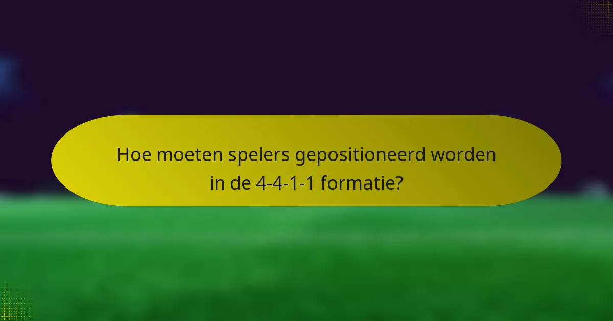 Hoe moeten spelers gepositioneerd worden in de 4-4-1-1 formatie?
