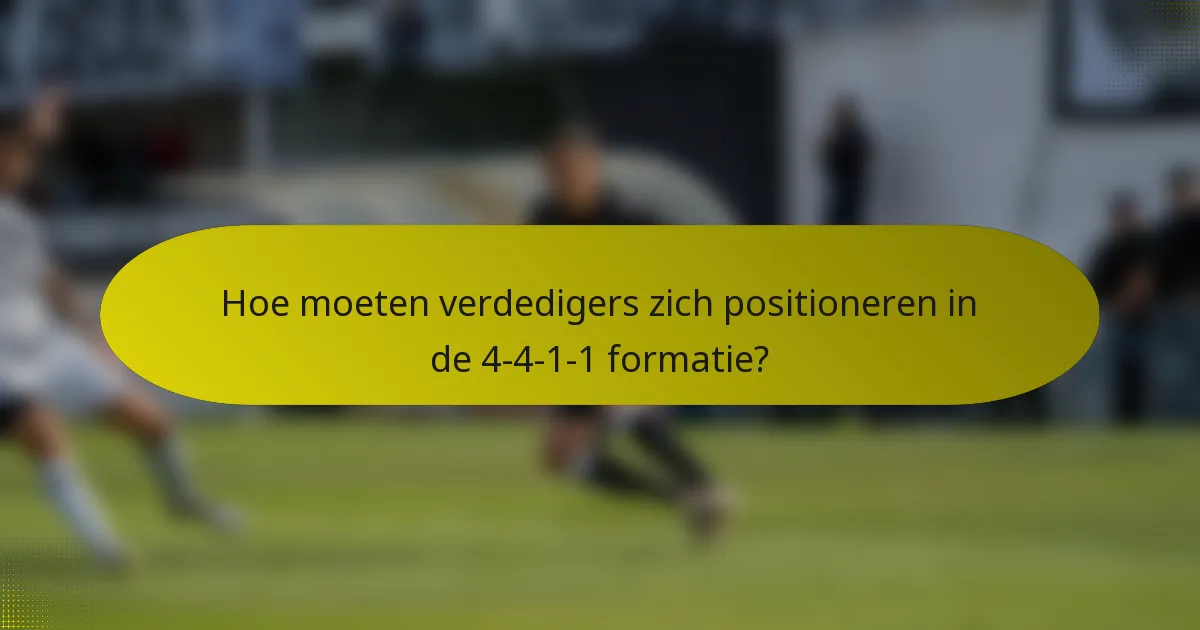 Hoe moeten verdedigers zich positioneren in de 4-4-1-1 formatie?