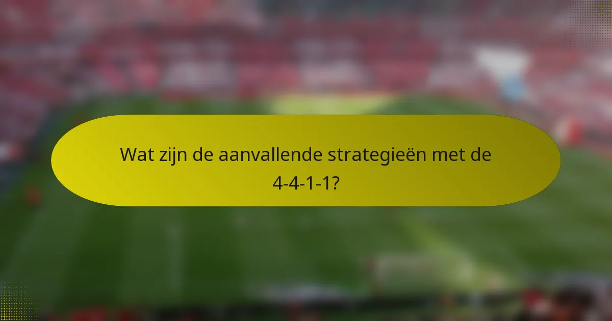 Wat zijn de aanvallende strategieën met de 4-4-1-1?