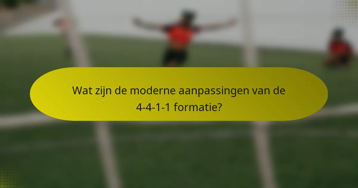 Wat zijn de moderne aanpassingen van de 4-4-1-1 formatie?