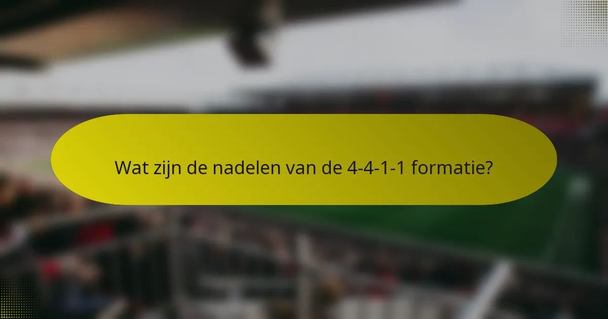 Wat zijn de nadelen van de 4-4-1-1 formatie?