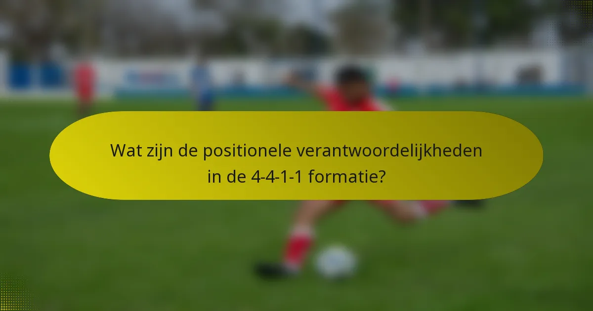 Wat zijn de positionele verantwoordelijkheden in de 4-4-1-1 formatie?