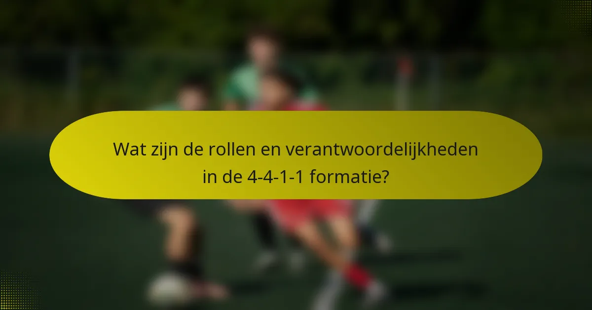 Wat zijn de rollen en verantwoordelijkheden in de 4-4-1-1 formatie?