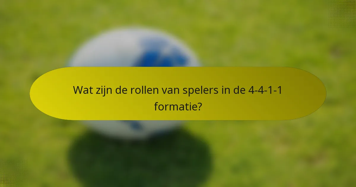 Wat zijn de rollen van spelers in de 4-4-1-1 formatie?