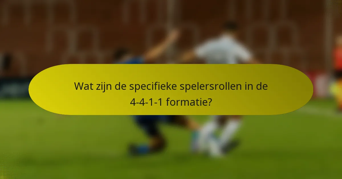 Wat zijn de specifieke spelersrollen in de 4-4-1-1 formatie?