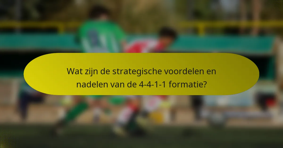 Wat zijn de strategische voordelen en nadelen van de 4-4-1-1 formatie?