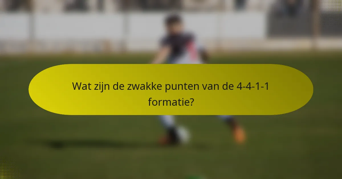 Wat zijn de zwakke punten van de 4-4-1-1 formatie?