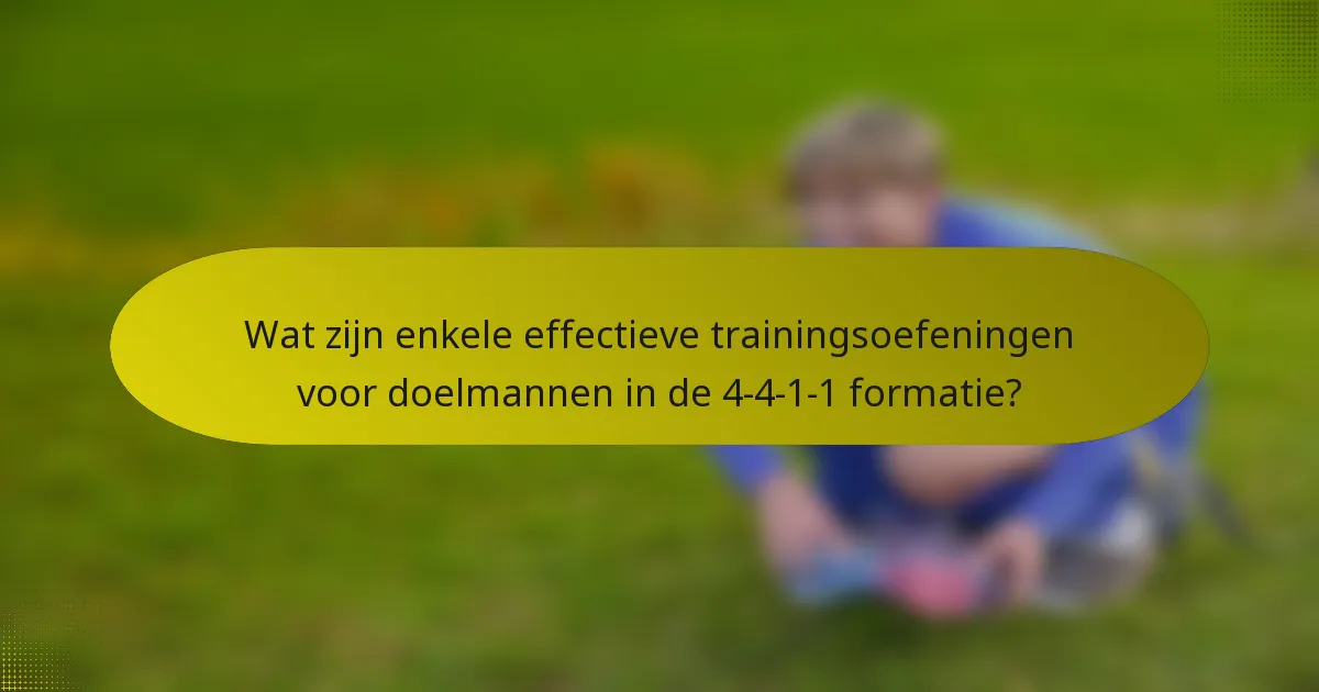 Wat zijn enkele effectieve trainingsoefeningen voor doelmannen in de 4-4-1-1 formatie?