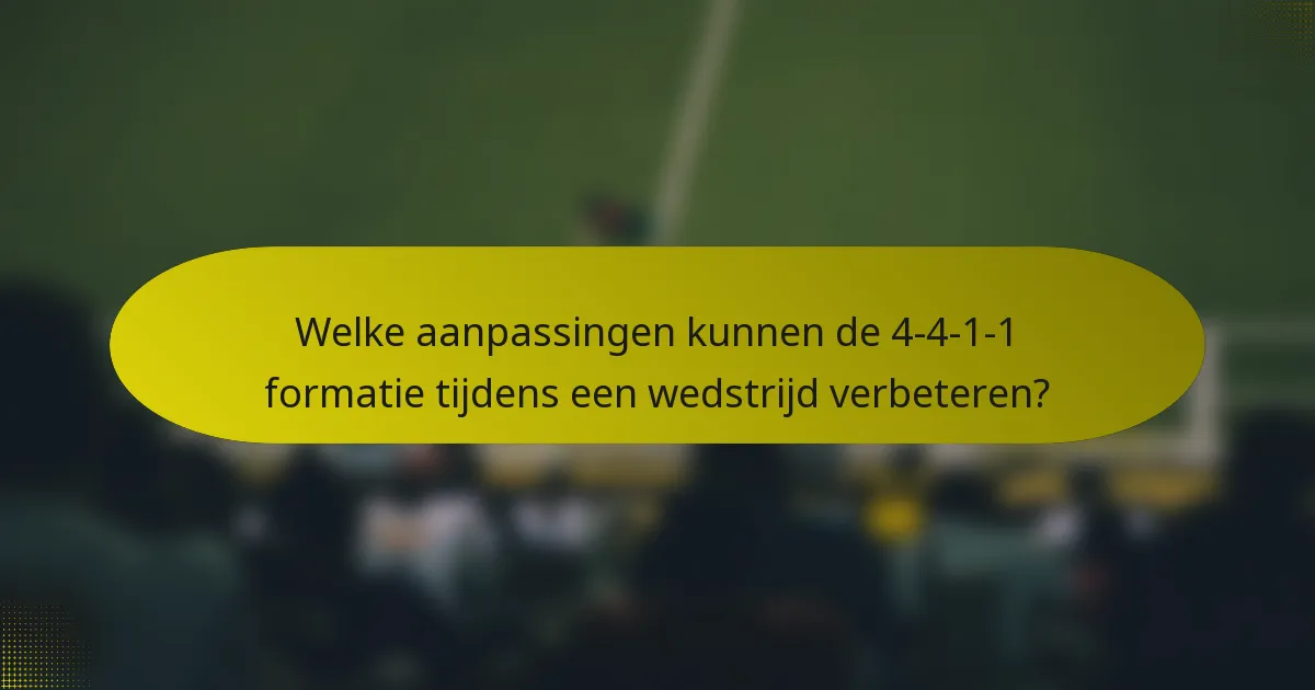 Welke aanpassingen kunnen de 4-4-1-1 formatie tijdens een wedstrijd verbeteren?