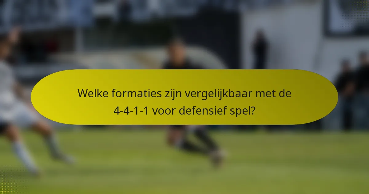 Welke formaties zijn vergelijkbaar met de 4-4-1-1 voor defensief spel?