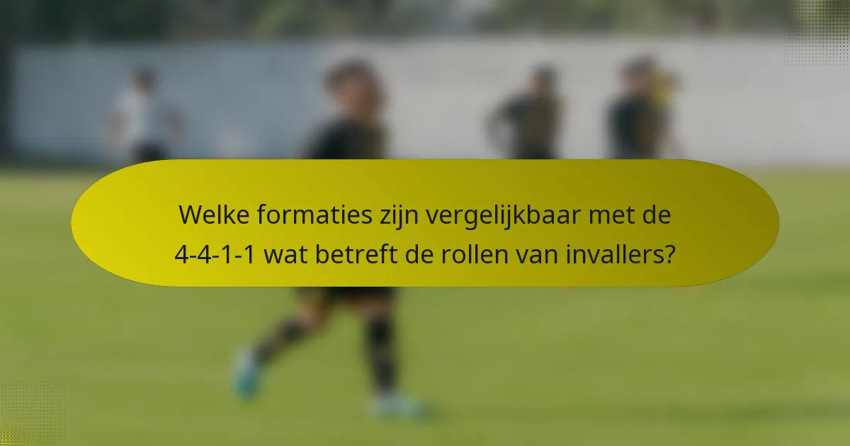 Welke formaties zijn vergelijkbaar met de 4-4-1-1 wat betreft de rollen van invallers?