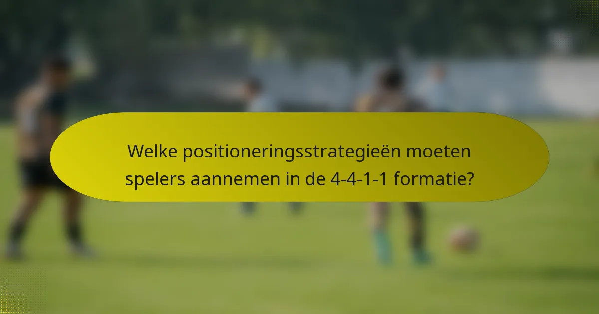 Welke positioneringsstrategieën moeten spelers aannemen in de 4-4-1-1 formatie?