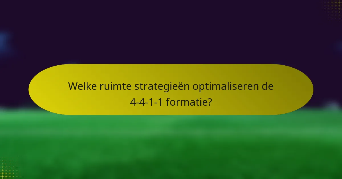 Welke ruimte strategieën optimaliseren de 4-4-1-1 formatie?