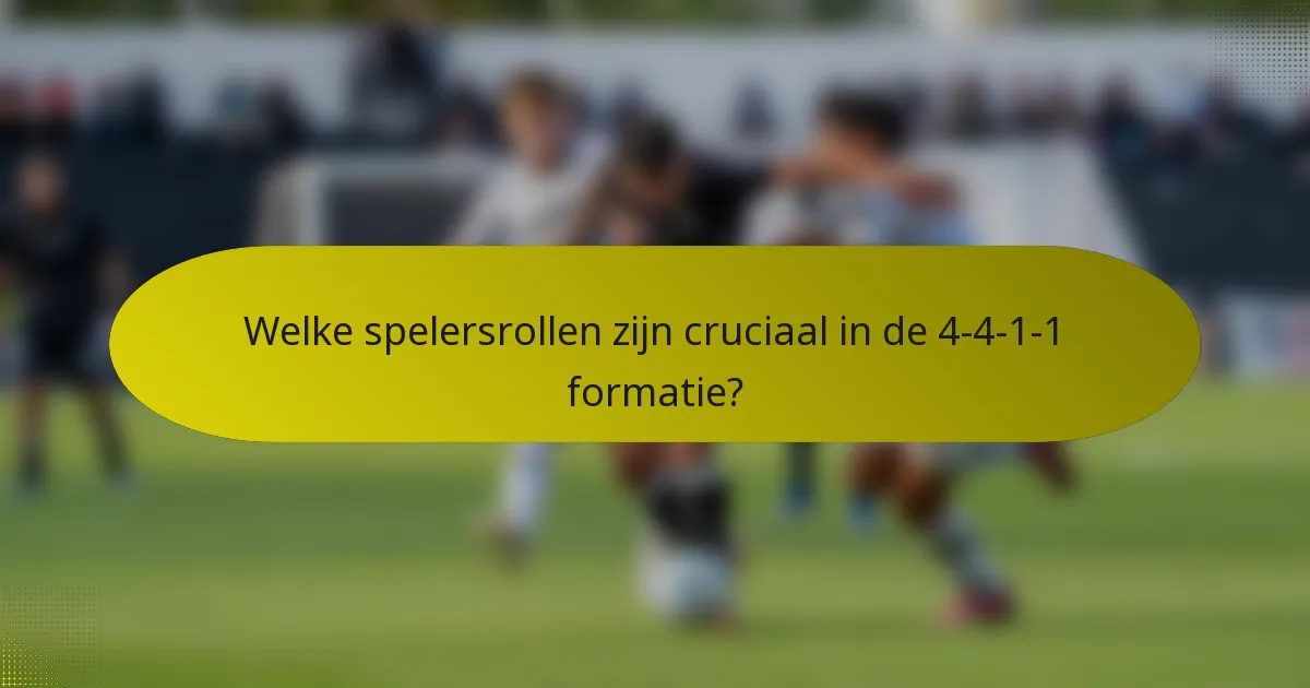 Welke spelersrollen zijn cruciaal in de 4-4-1-1 formatie?