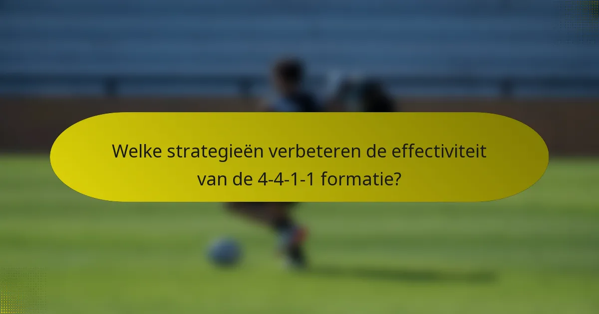 Welke strategieën verbeteren de effectiviteit van de 4-4-1-1 formatie?