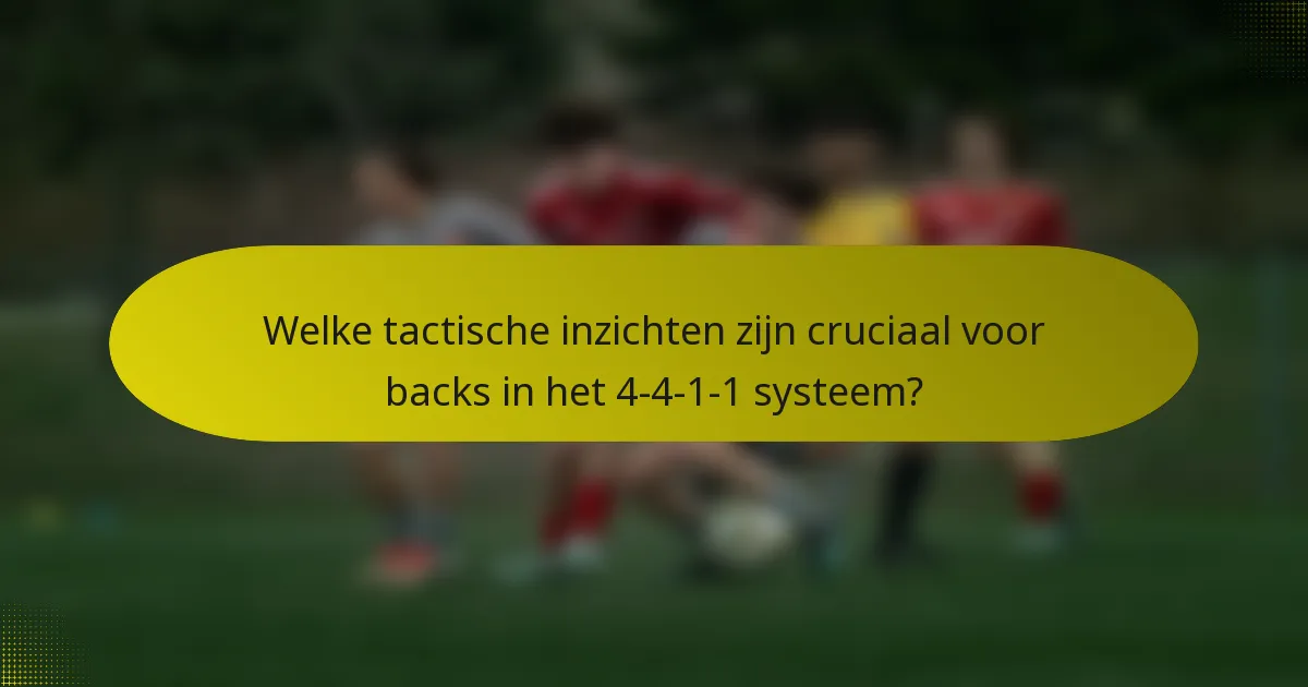 Welke tactische inzichten zijn cruciaal voor backs in het 4-4-1-1 systeem?