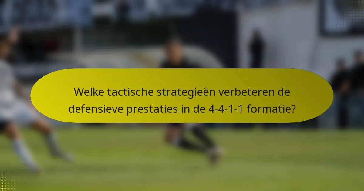 Welke tactische strategieën verbeteren de defensieve prestaties in de 4-4-1-1 formatie?