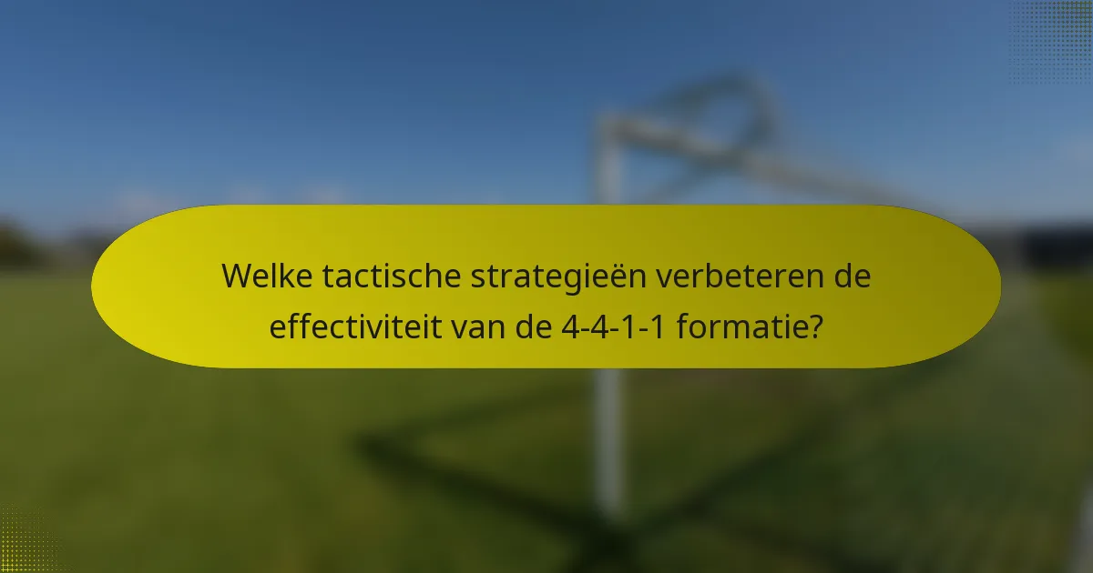 Welke tactische strategieën verbeteren de effectiviteit van de 4-4-1-1 formatie?