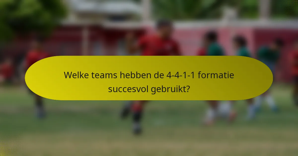 Welke teams hebben de 4-4-1-1 formatie succesvol gebruikt?