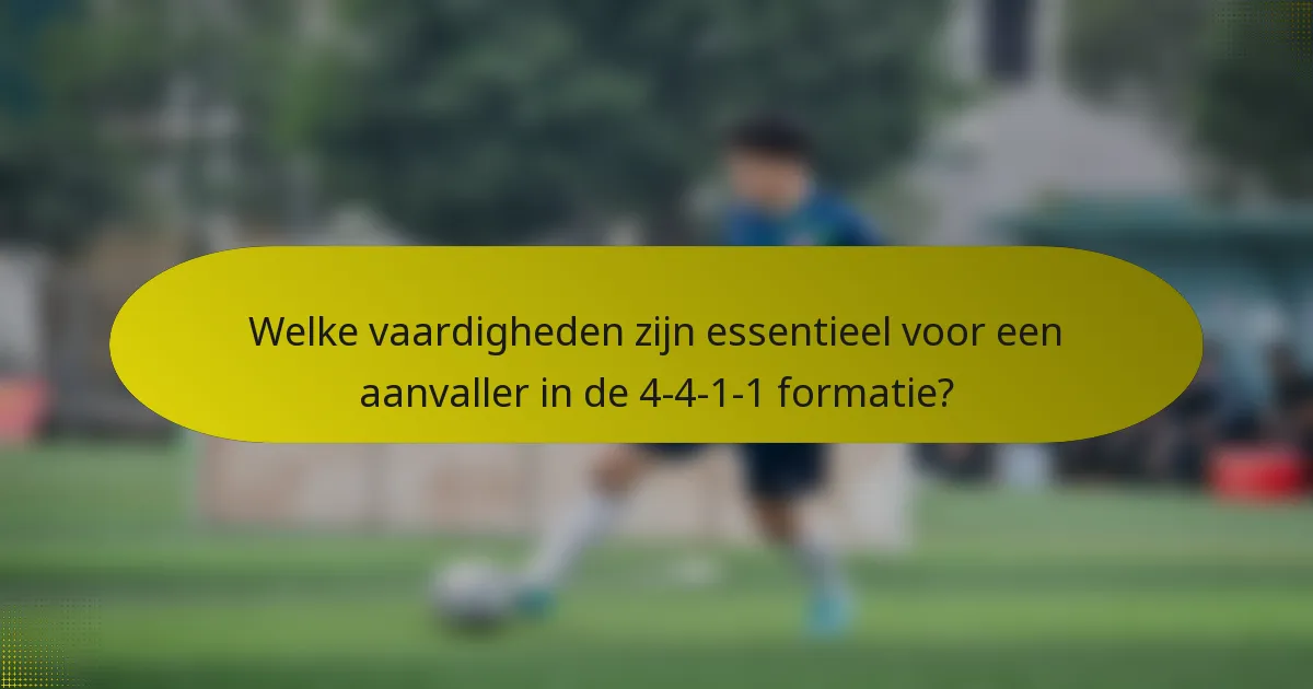 Welke vaardigheden zijn essentieel voor een aanvaller in de 4-4-1-1 formatie?